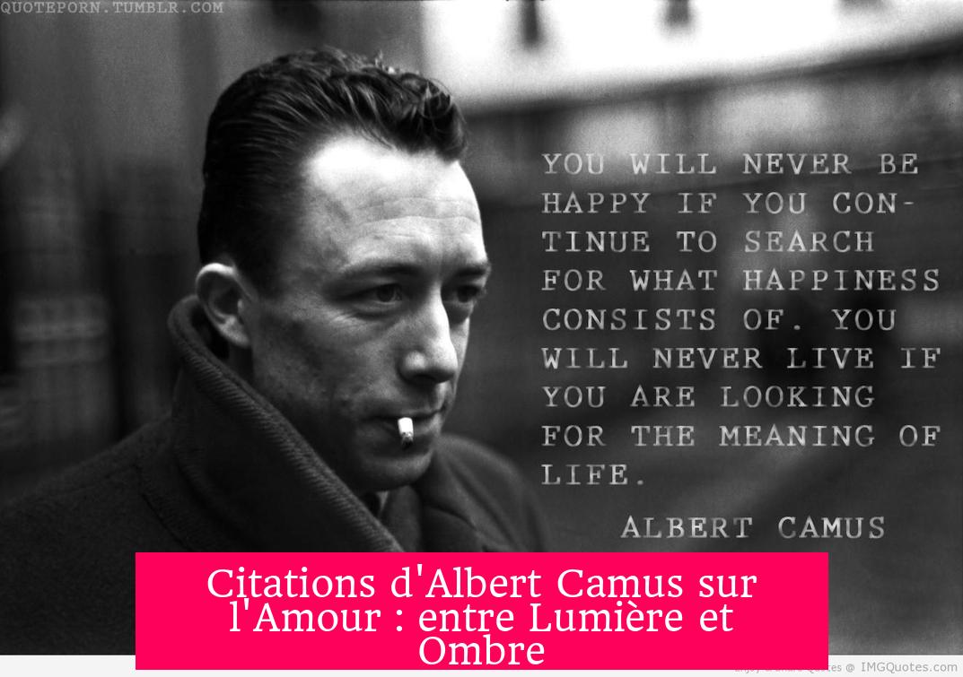 Citations d'Albert Camus sur l'Amour : entre Lumière et Ombre