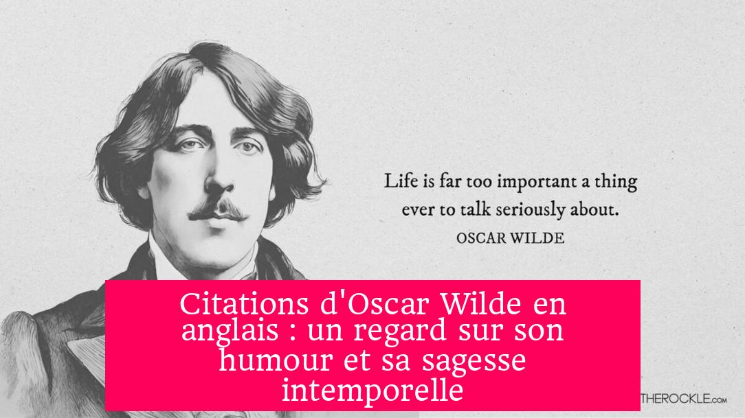 Citations d'Oscar Wilde en anglais : un regard sur son humour et sa sagesse intemporelle