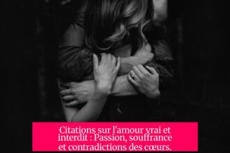 Citations sur l'amour vrai et interdit : Passion, souffrance et contradictions des cœurs.