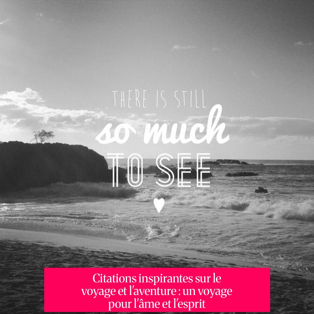 Citations inspirantes sur le voyage et l'aventure : un voyage pour l'âme et l'esprit