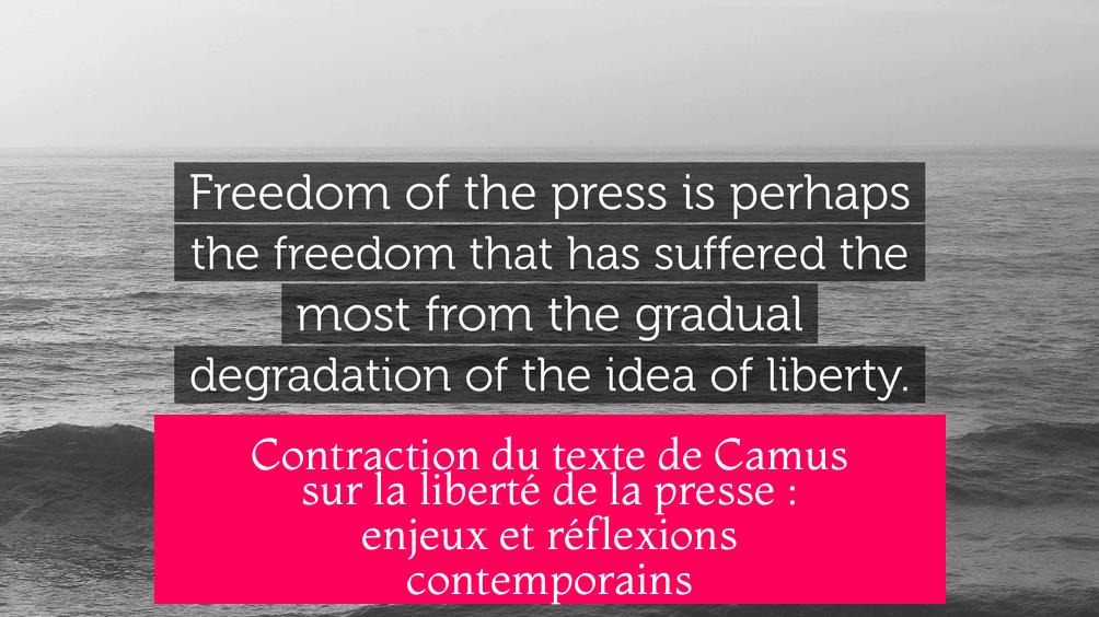 Contraction du texte de Camus sur la liberté de la presse : enjeux et réflexions contemporains