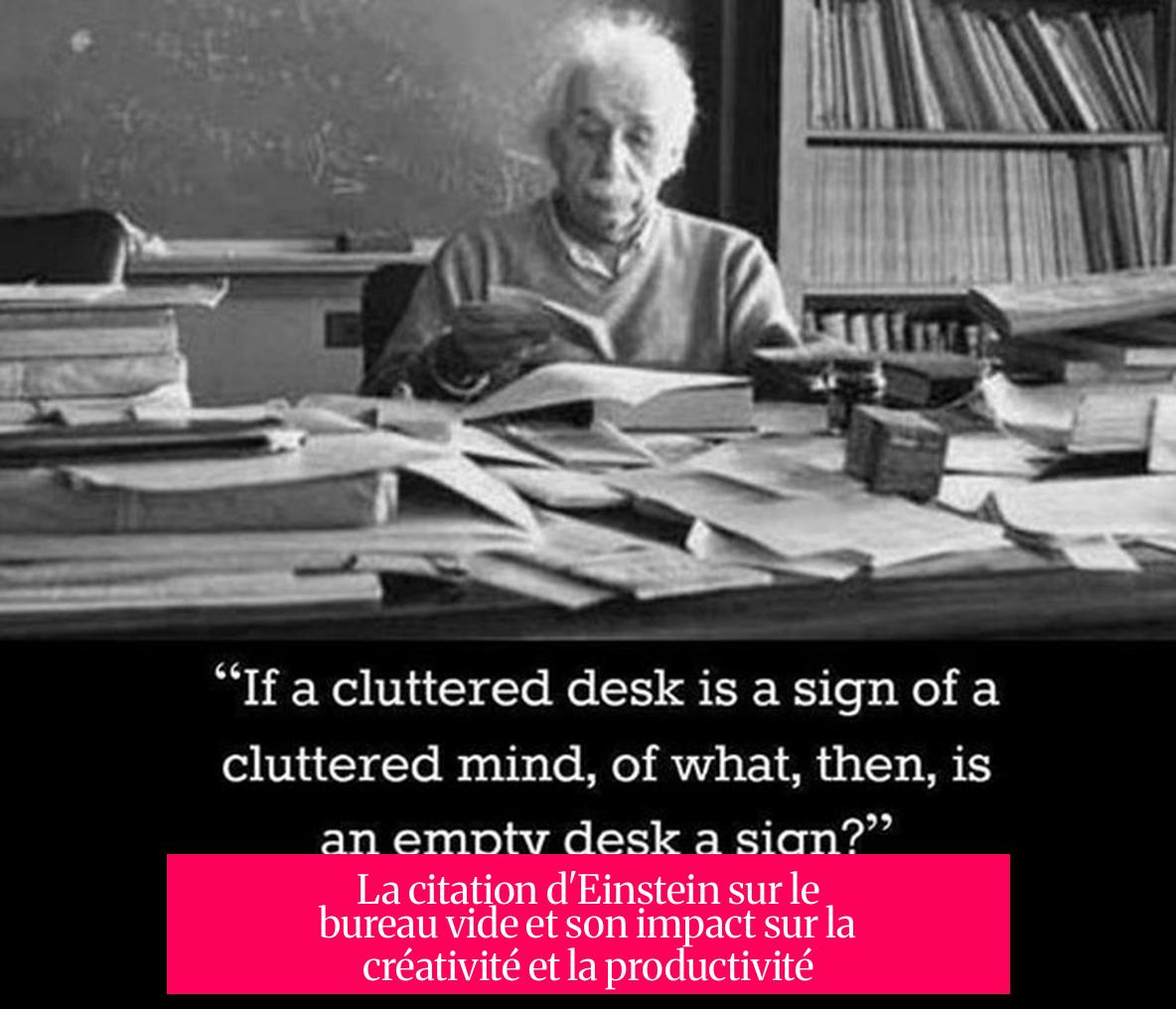 La citation d'Einstein sur le bureau vide et son impact sur la créativité et la productivité