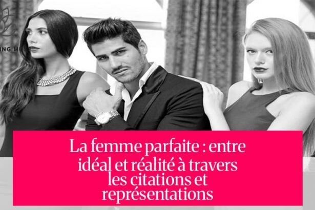 La femme parfaite : entre idéal et réalité à travers les citations et représentations