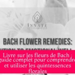 Livre sur les fleurs de Bach : guide complet pour comprendre et utiliser les quintessences florales