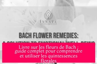 Livre sur les fleurs de Bach : guide complet pour comprendre et utiliser les quintessences florales