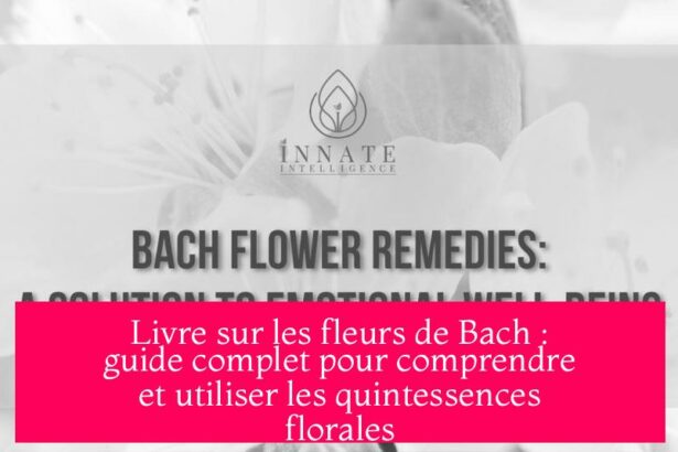Livre sur les fleurs de Bach : guide complet pour comprendre et utiliser les quintessences florales