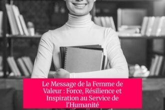 Le Message de la Femme de Valeur : Force, Résilience et Inspiration au Service de l'Humanité