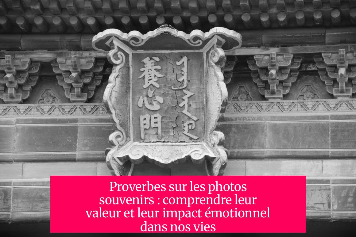 Proverbes sur les photos souvenirs : comprendre leur valeur et leur impact émotionnel dans nos vies