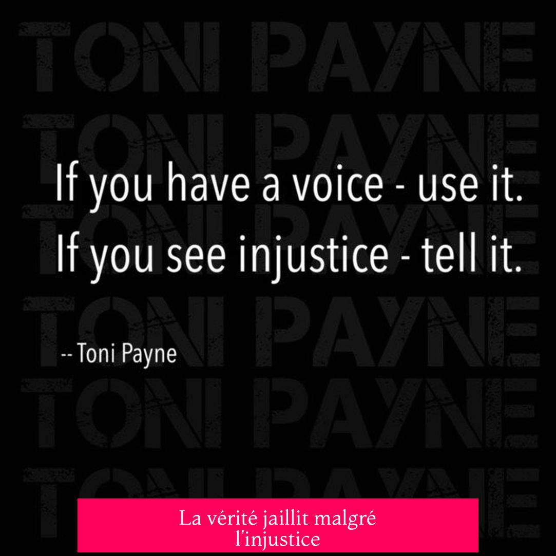 La vérité jaillit malgré l’injustice