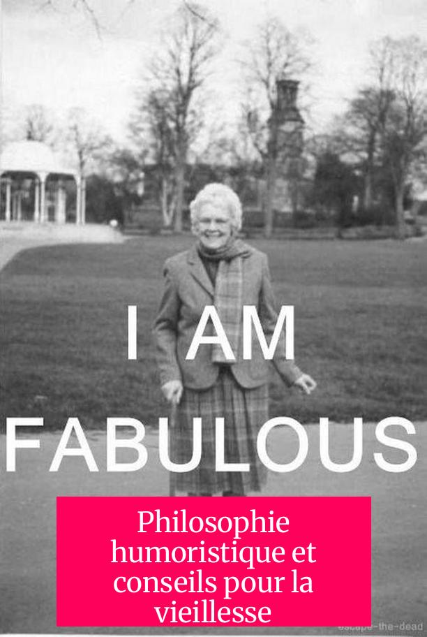 Philosophie humoristique et conseils pour la vieillesse