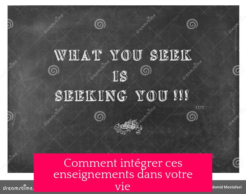 Comment intégrer ces enseignements dans votre vie ?