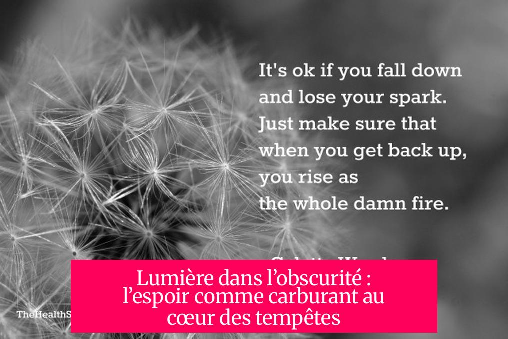 Lumière dans l’obscurité : l’espoir comme carburant au cœur des tempêtes