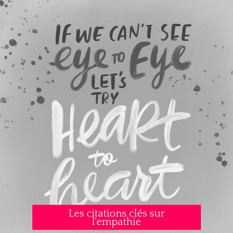 Les citations clés sur l'empathie