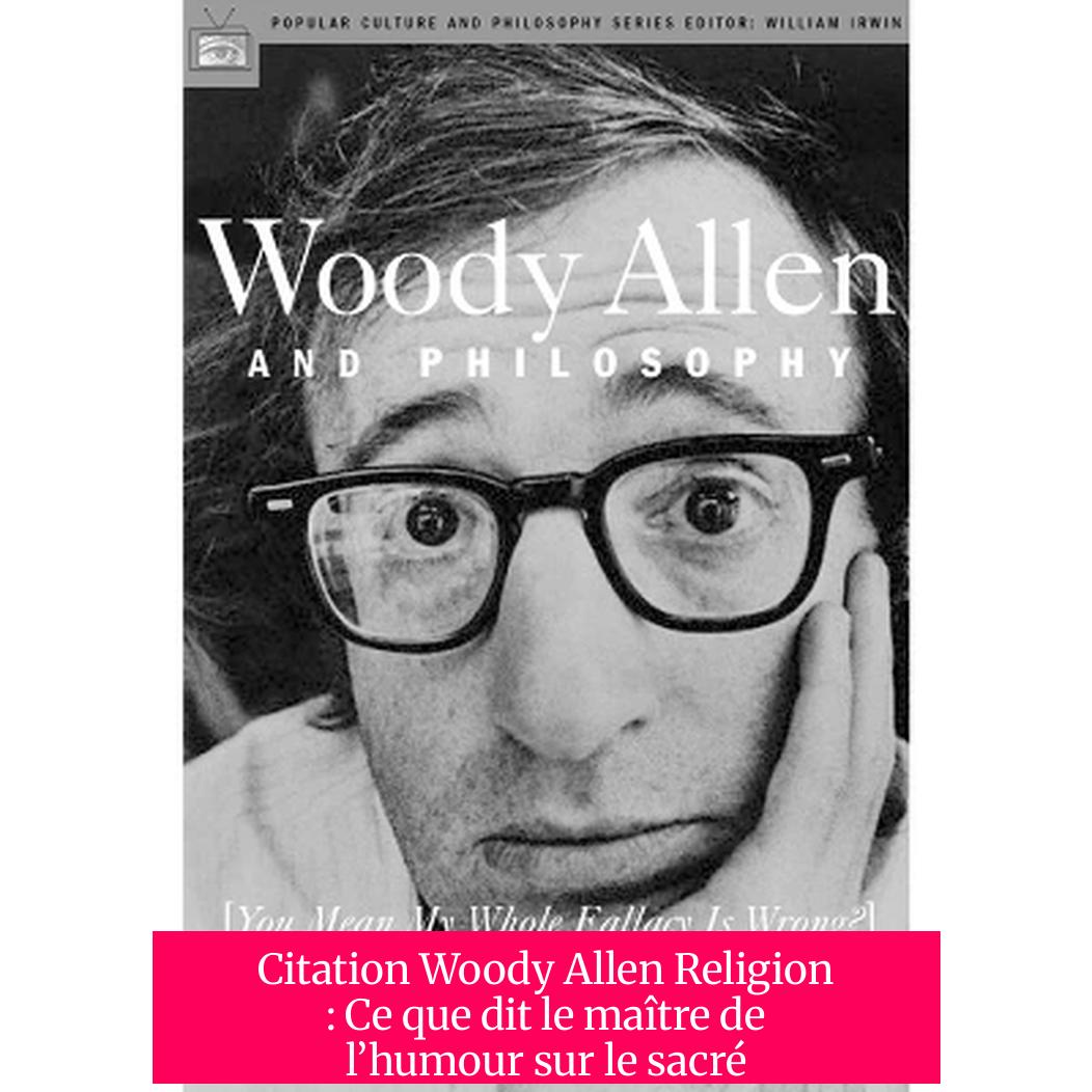 Citation Woody Allen Religion : Ce que dit le maître de l’humour sur le sacré