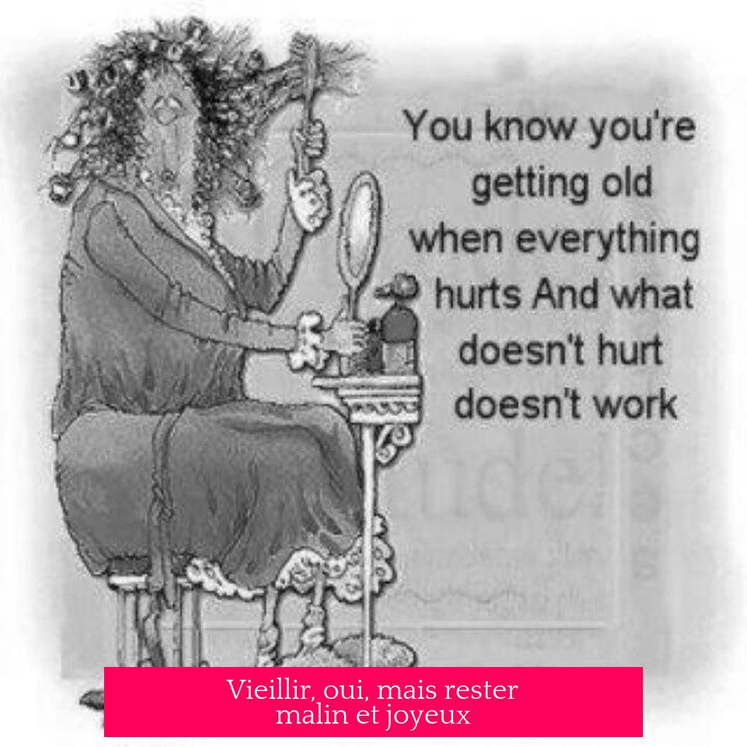 Vieillir, oui, mais rester malin et joyeux