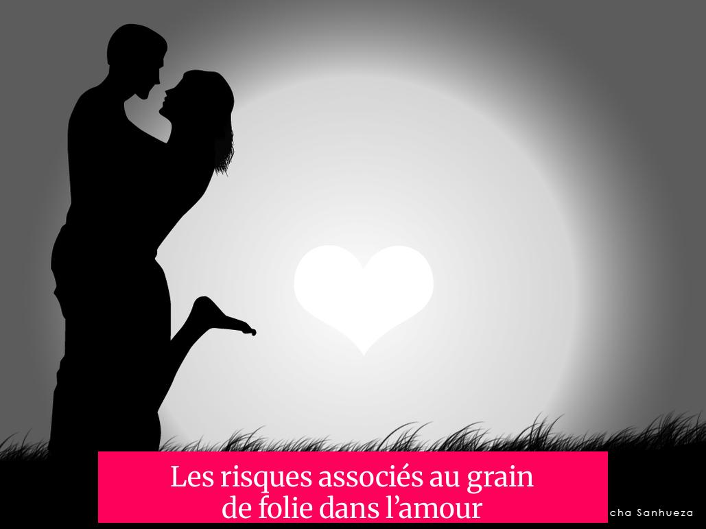 Les risques associés au grain de folie dans l’amour
