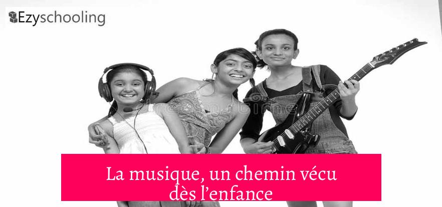 La musique, un chemin vécu dès l’enfance