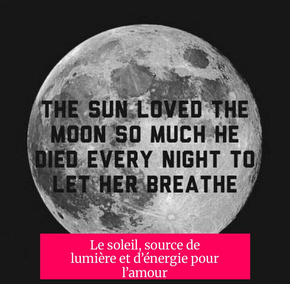Le soleil, source de lumière et d’énergie pour l’amour