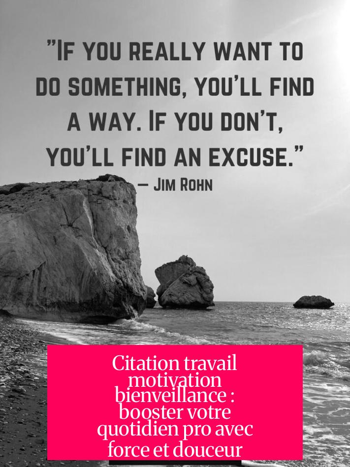 Citation travail motivation bienveillance : booster votre quotidien pro avec force et douceur