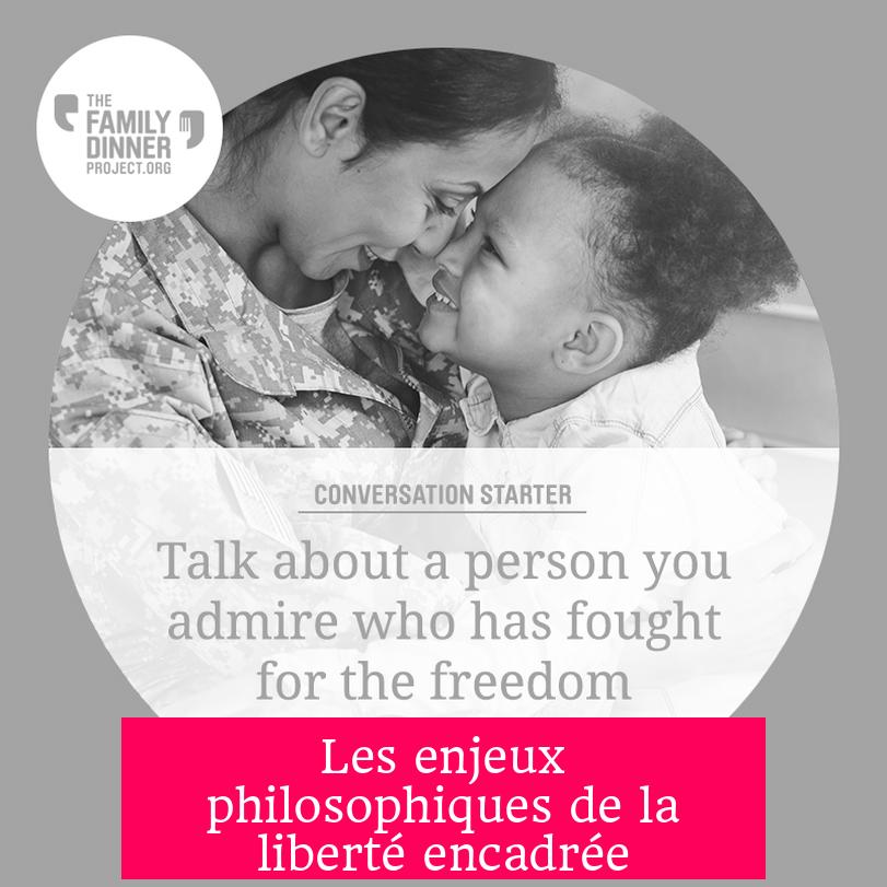 Les enjeux philosophiques de la liberté encadrée