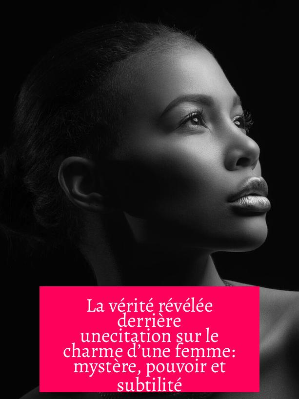 La vérité révélée derrière unecitation sur le charme d’une femme: mystère, pouvoir et subtilité