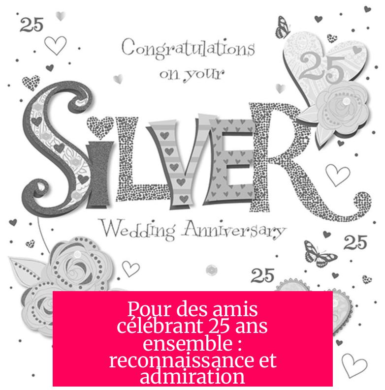 Pour des amis célébrant 25 ans ensemble : reconnaissance et admiration