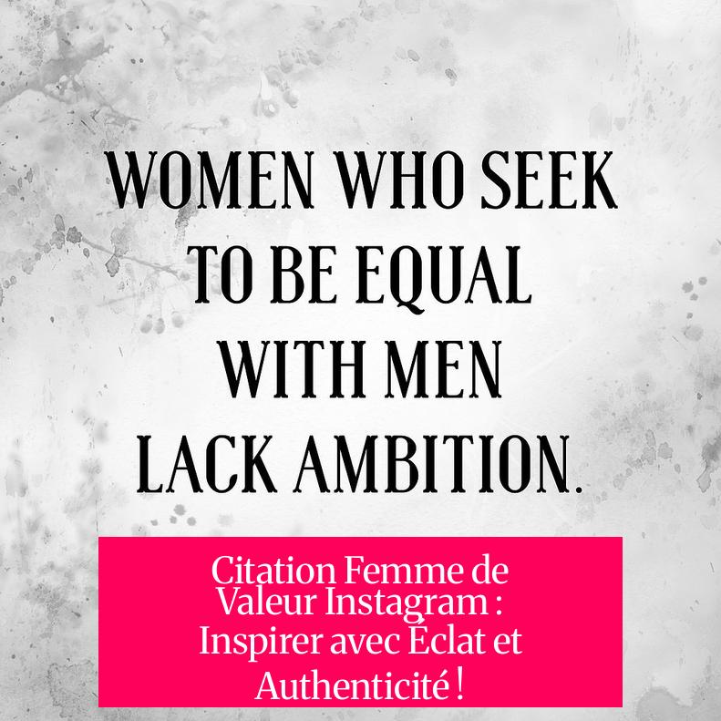 Citation Femme de Valeur Instagram : Inspirer avec Éclat et Authenticité !