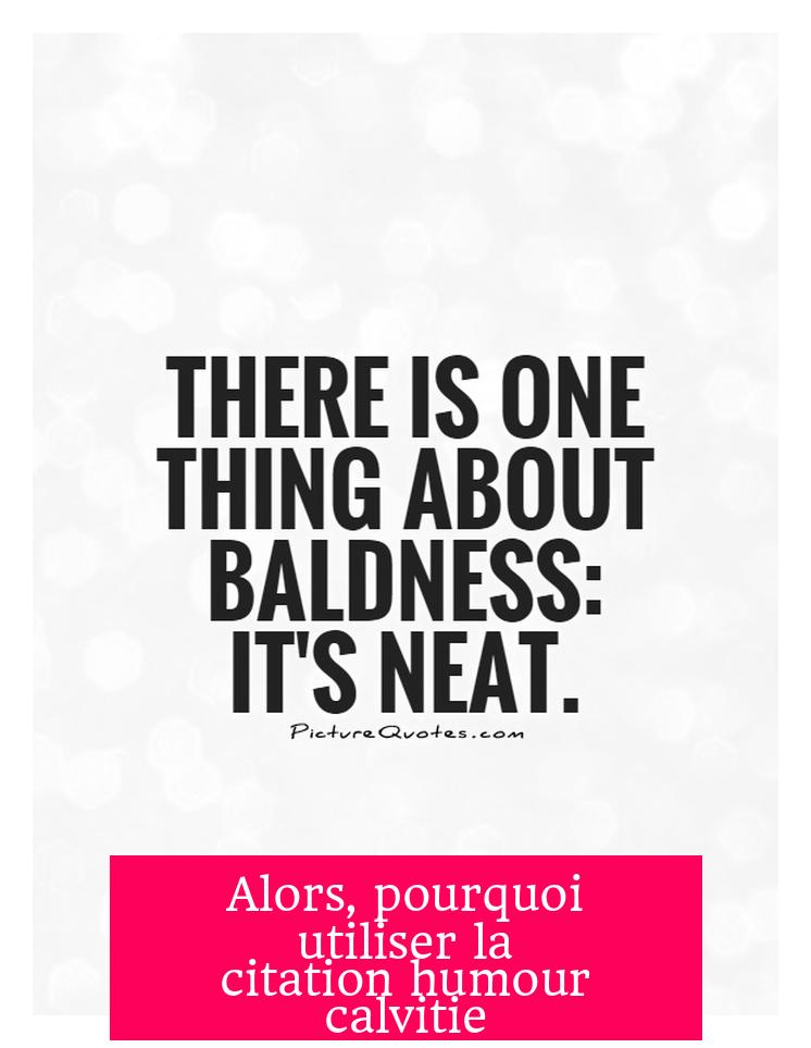 Alors, pourquoi utiliser la citation humour calvitie ?