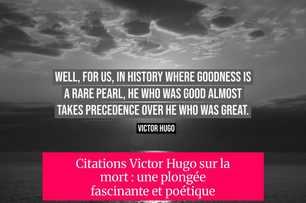 Citations Victor Hugo sur la mort : une plongée fascinante et poétique