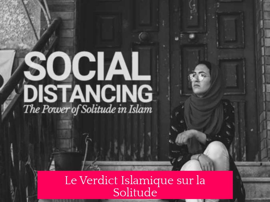 Le Verdict Islamique sur la Solitude