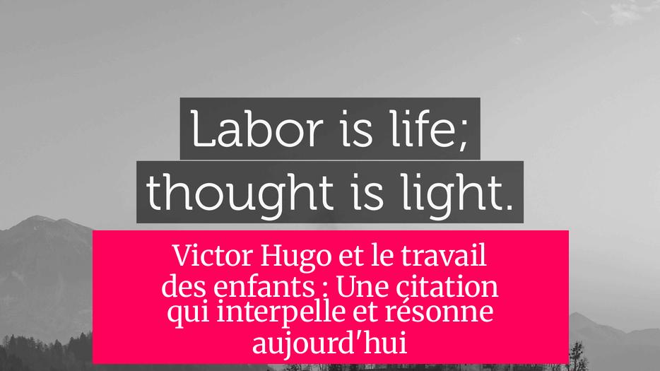 Victor Hugo et le travail des enfants : Une citation qui interpelle et résonne aujourd'hui