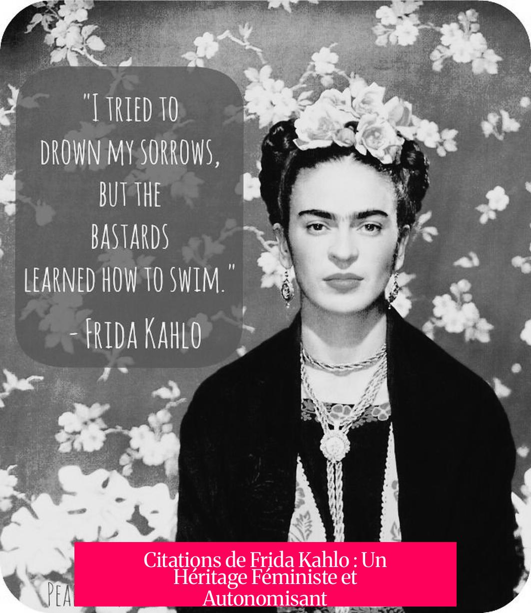 Citations de Frida Kahlo : Un Héritage Féministe et Autonomisant