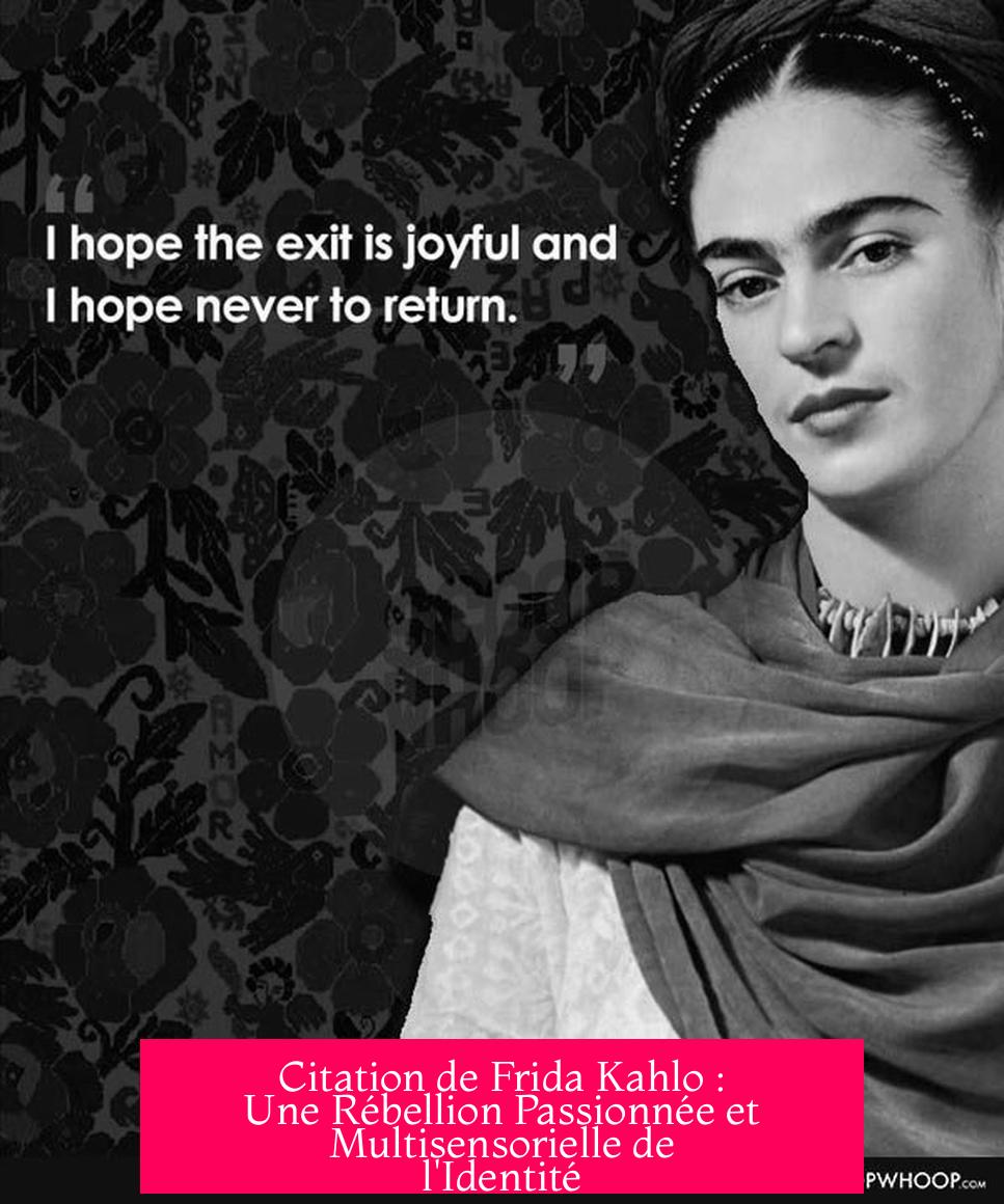 Citation de Frida Kahlo : Une Rébellion Passionnée et Multisensorielle de l'Identité