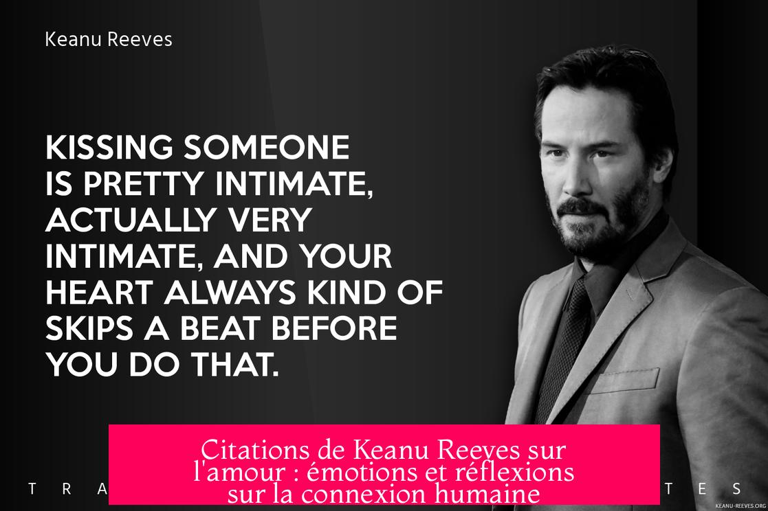 Citations de Keanu Reeves sur l'amour : émotions et réflexions sur la connexion humaine
