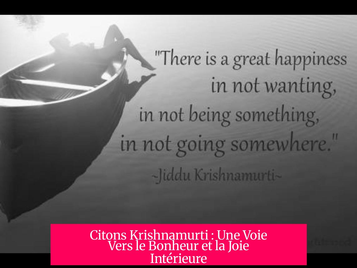 Citons Krishnamurti : Une Voie Vers le Bonheur et la Joie Intérieure