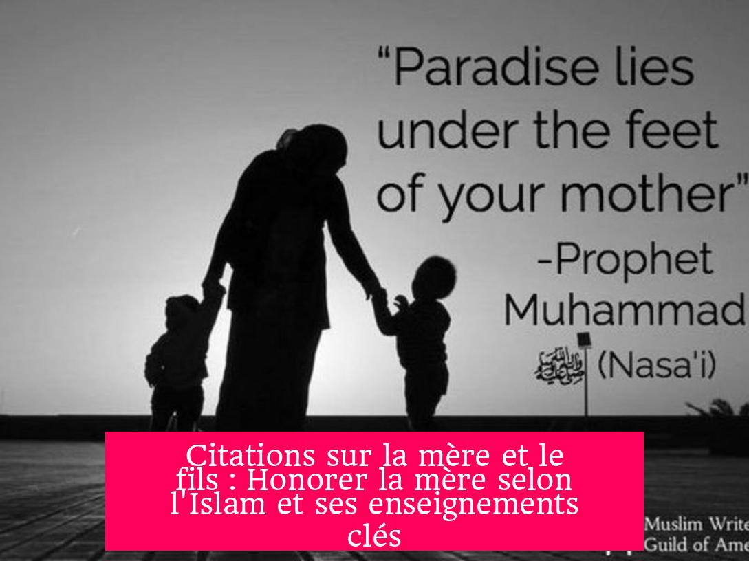 Citations sur la mère et le fils : Honorer la mère selon l'Islam et ses enseignements clés