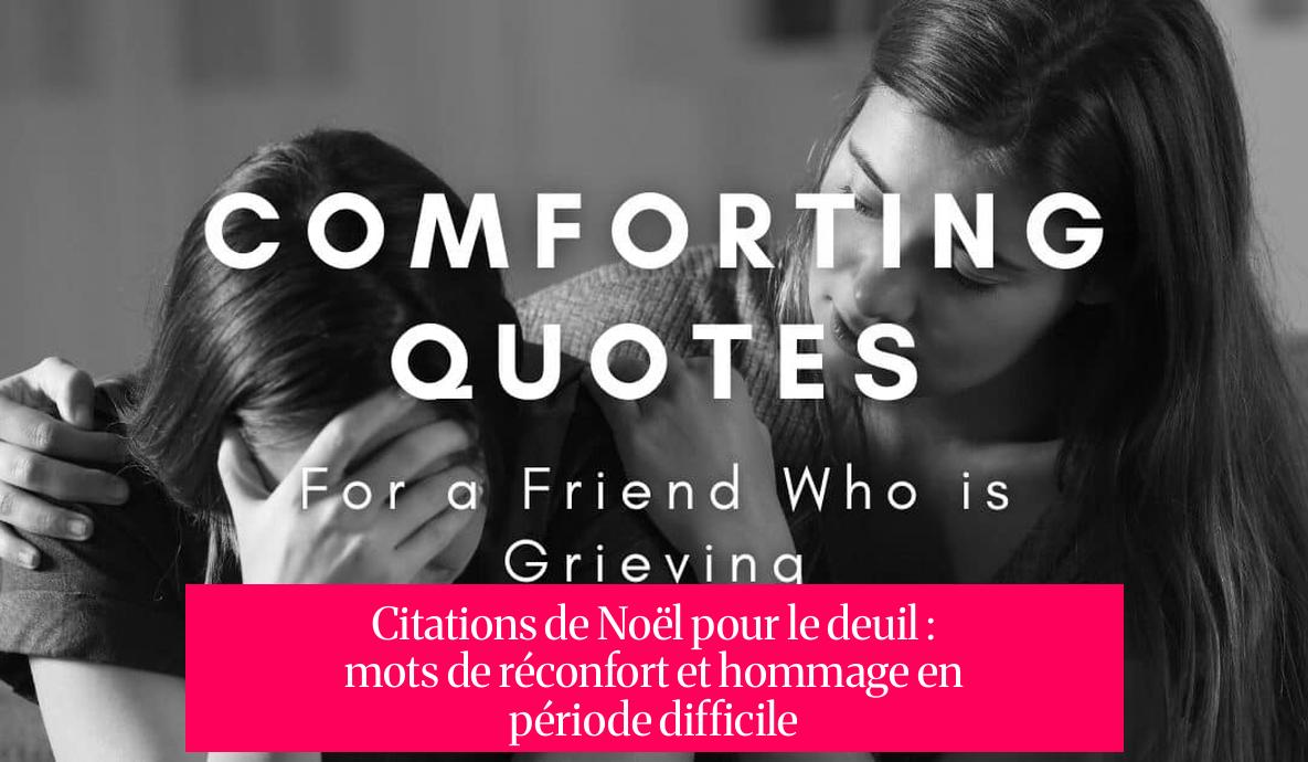 Citations de Noël pour le deuil : mots de réconfort et hommage en période difficile