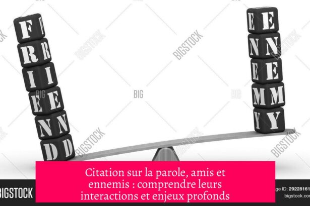 Citation sur la parole, amis et ennemis : comprendre leurs interactions et enjeux profonds