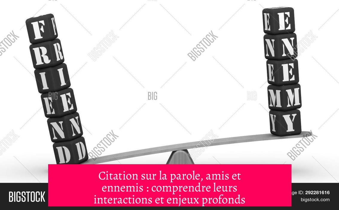 Citation sur la parole, amis et ennemis : comprendre leurs interactions et enjeux profonds