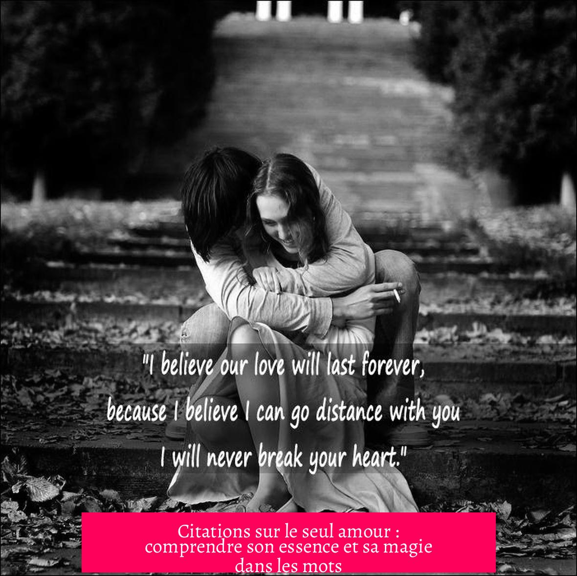 Citations sur le seul amour : comprendre son essence et sa magie dans les mots