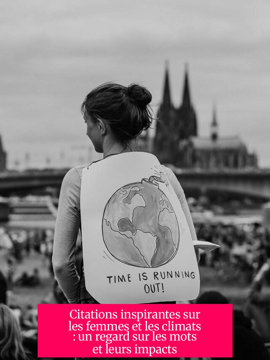 Citations inspirantes sur les femmes et les climats : un regard sur les mots et leurs impacts