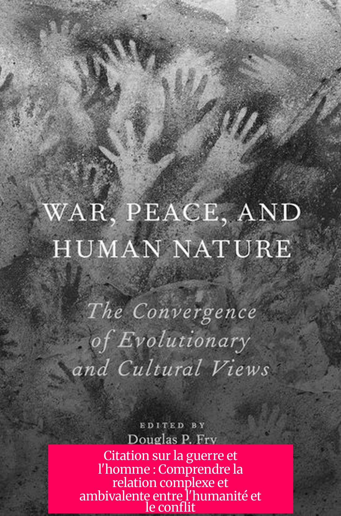 Citation sur la guerre et l'homme : Comprendre la relation complexe et ambivalente entre l'humanité et le conflit