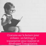 Citations sur la lecture pour enfants : un héritage à transmettre pour inspirer et développer l'imagination