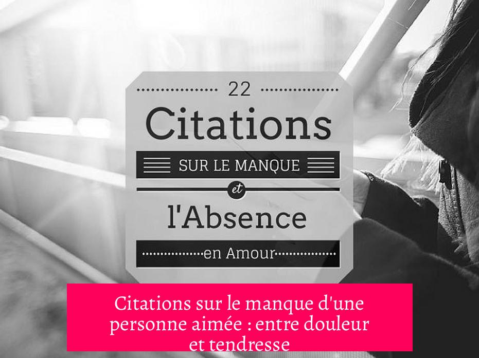 Citations sur le manque d'une personne aimée : entre douleur et tendresse