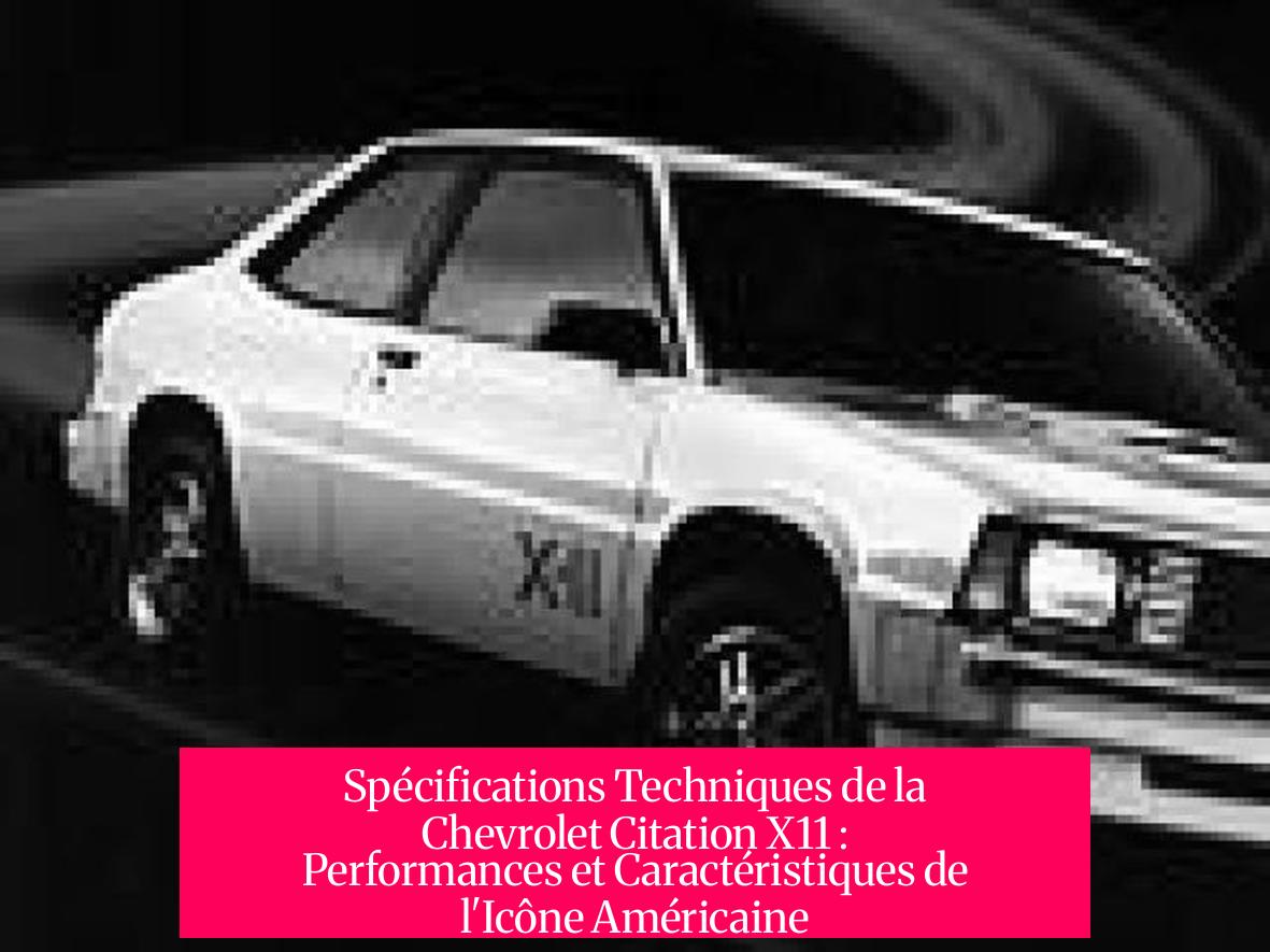 Spécifications Techniques de la Chevrolet Citation X11 : Performances et Caractéristiques de l'Icône Américaine