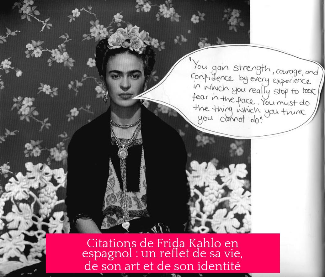 Citations de Frida Kahlo en espagnol : un reflet de sa vie, de son art et de son identité