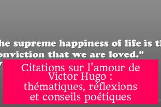 Citations sur l'amour de Victor Hugo : thématiques, réflexions et conseils poétiques