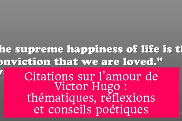 Citations sur l'amour de Victor Hugo : thématiques, réflexions et conseils poétiques