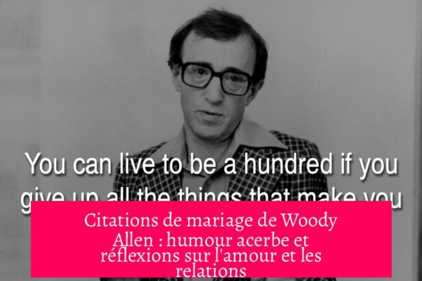 Citations de mariage de Woody Allen : humour acerbe et réflexions sur l'amour et les relations