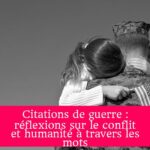 Citations de guerre : réflexions sur le conflit et humanité à travers les mots